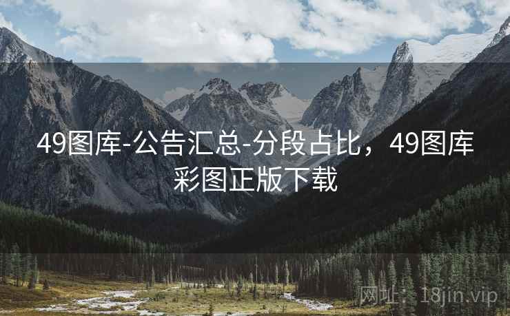 49图库-公告汇总-分段占比,49图库彩图正版下载 49图库-公告汇总-分段占比,49图库彩图正版下载