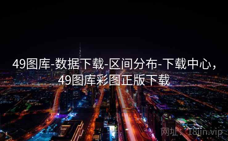 49图库-数据下载-区间分布-下载中心，49图库彩图正版下载