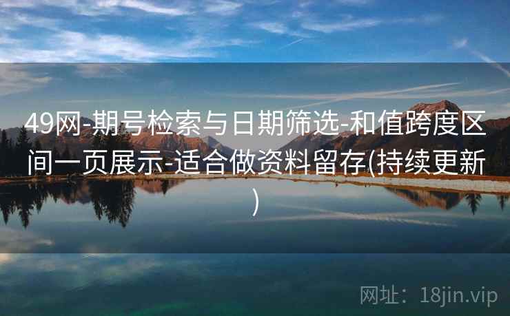 49网-期号检索与日期筛选-和值跨度区间一页展示-适合做资料留存(持续更新)