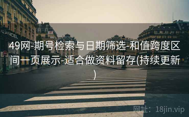 49网-期号检索与日期筛选-和值跨度区间一页展示-适合做资料留存(持续更新)